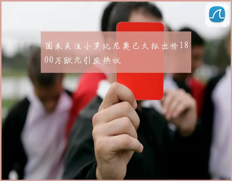 国米关注小罗比尼奥已久拟出价1800万欧元引发热议